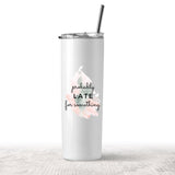 Probably Late Tumbler - Tututally Cute Custom Creations